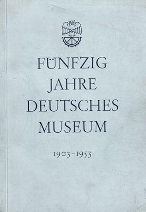 Fünfzig Jahre Deutsches Museum. [1903 - 1953 / FESTSCHRIFT]