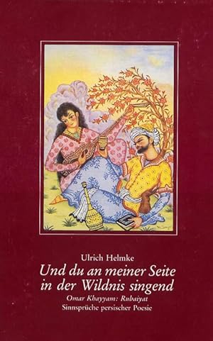 Und du an meiner Seite in der Wildnis singend . Omar Khayyam: Rubaiyat . Sinnsprüche persischer P...