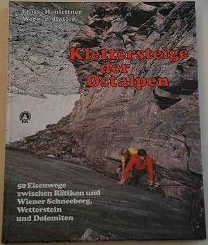Klettersteige der Ostalpen. 50 Eisenwege zwischen Rätikon und Wiener Schneeberg, Wetterstein und ...
