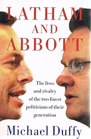 Latham And Abbott: The Lives And Rivalry Of The Two Finest Politicians Of Their Generation.