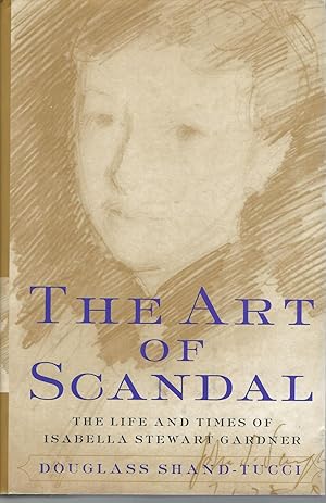 The Art of Scandal : The Life and Times of Isabella Stewart Gardner