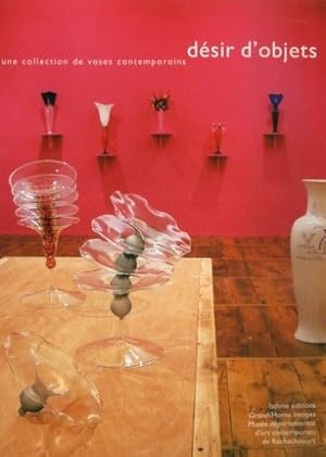 DESIR D'OBJETS ; UNE COLLECTION DE VASES CONTEMPORAINS