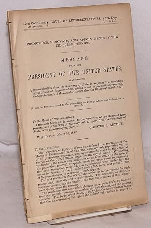 Seller image for Promotions, Removals, and Appointments in the Consular Service. Message from the President of the United States, transmitting A communication from the Secretary of State, in response to a resolution of the House of Representatives, giving a list of promotions [&c] since the 4th day of March, 1877 [with: Consular and Diplomatic Appropriations, Report no. 115, submitted by Mr. Burrows of Michigan; two items together] for sale by Bolerium Books Inc.