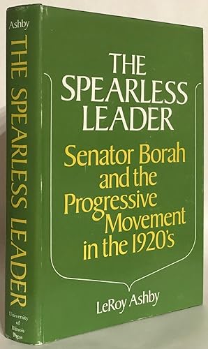 Seller image for The Spearless Leader. Senator Borah and The Progressive Movement in the 1920's. for sale by Thomas Dorn, ABAA