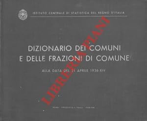 Dizionario dei Comuni e delle Frazioni di Comune alla data del 21 aprile 1936-XIV.