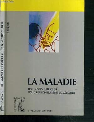 Seller image for LA MALADIE - RECUEIL DE TEXTES NON BIBLIQUES POUR REFLECHIR, MEDITER, CELEBRER / COLLECTION VIVRE, CROIRE, CELEBRER. for sale by Le-Livre