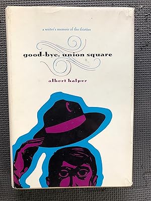 Good-bye, Union Square; A Writer's Memoir of the Thirties