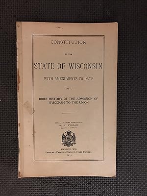 Constitution of the State of Wisconsin With Amendments To Date; And A Brief History of the Admiss...