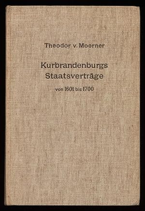 Kurbrandenburgs Staatsverträge von 1601 - 1700 [Nach d. Originalen d. Königl. Geh. Staatsarchivs ...