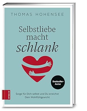 Selbstliebe macht schlank : Sorge für Dich selbst und Du erreichst Dein Wohlfühlgewicht / Thomas ...