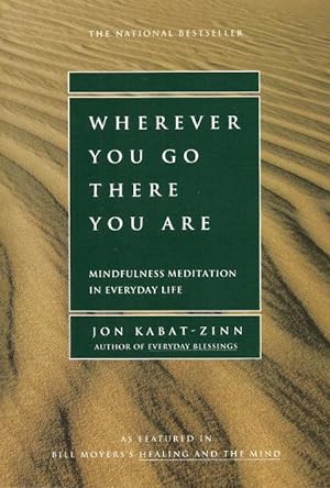 WHEREVER YOU GO THERE YOU ARE : Mindfulness Meditation in Everyday Life