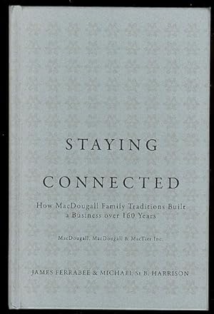 Bild des Verkufers fr STAYING CONNECTED: HOW MacDOUGALL FAMILY TRADITIONS BUILT A BUSINESS OVER 160 YEARS. zum Verkauf von Capricorn Books