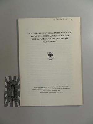 Bild des Verkufers fr Die Verfassungsverhltnisse von Riga als Modell eines landesherrlichen Reformplanes fr die drei Stdte Knigsberg. Sonderdruck aus "ACTA PRUSSICA". Beiheft XXIX zum Jahrbuch der Albertus-Universitt zu Knigsberg/Pr. zum Verkauf von Druckwaren Antiquariat