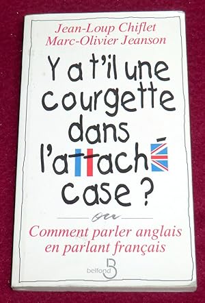 Seller image for Y A-T-IL UNE COURGETTE DANS L'ATTACHE-CASE ? Comment parler anglais en parlant franais for sale by LE BOUQUINISTE