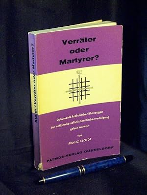 Verräter oder Martyrer? - Dokumente katholischer Blutzeugen der nationalsozialistischen Kirchenve...