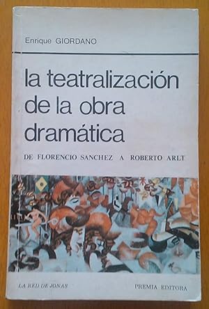La teatralización de la obra dramática. De Florencio Sánchez a Roberto Arlt