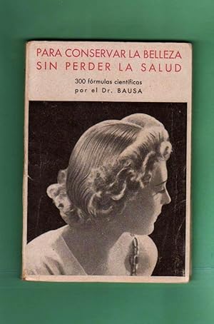 Imagen del vendedor de PARA CONSERVAR LA BELLEZA SIN PERDER LA SALUD : (con 300 frmulas cientficas, cosmticas e higinicas). a la venta por Librera DANTE