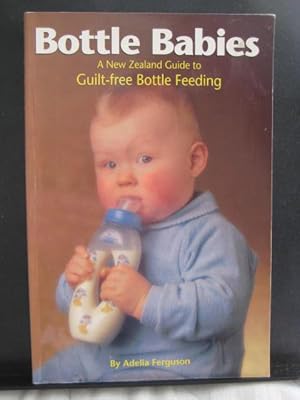 Bottle Babies : A New Zealand Guide to Guilt-free Bottle Feeding