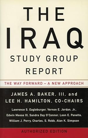 THE IRAQ STUDY GROUP REPORT : AUTHORIZED EDITION : The Way Forward - A New Approach