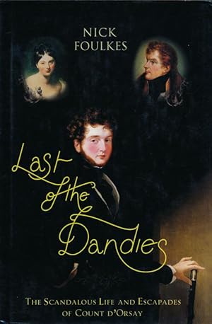 Seller image for Last of the Dandies The Scandalous Life and Escapades of Count D'Orsay for sale by Good Books In The Woods