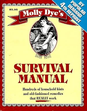 MOLLY DYE'S SURVIVAL MANUAL : Hundreds of Household Hints and Old-Fashioned Remedies That REALLY ...