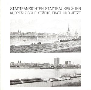 Seller image for Stdteansichten - Stdteaussichten. Kurpflzische Stdte einst und jetzt. (Ausstellungskatalog, 5. Mai bis 5. August 1984) for sale by Brbel Hoffmann