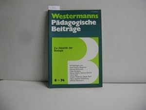 Westermanns Pädagogische Beiträge 26. Jg., Heft 8., August 1974 Zur Didaktik der Biologie