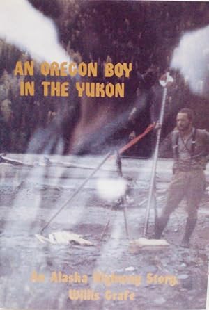 An Oregon Boy in the Yukon : An Alaska Highway Story