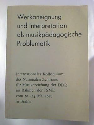Werkaneignung und Interpretation als musikpädagogische Problematik. - Internat. Kolloquium d. nat...