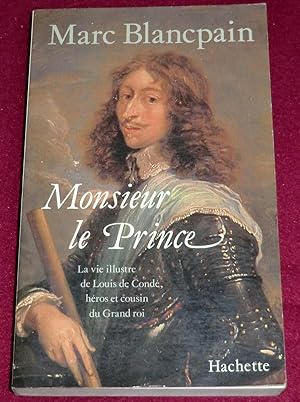 Seller image for MONSIEUR LE PRINCE - La vie illustre de Louis de Cond, hros et cousin du Grand roi for sale by LE BOUQUINISTE