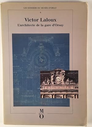 Victor Laloux 1850-1937: Larchitecte de la Gare dOrsay.