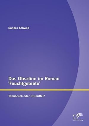 Seller image for Das Obszne im Roman 'Feuchtgebiete': Tabubruch oder Stilmittel? for sale by AHA-BUCH GmbH