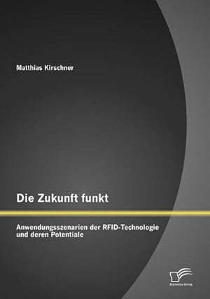 Seller image for Die Zukunft funkt: Anwendungsszenarien der RFID-Technologie und deren Potentiale for sale by AHA-BUCH GmbH
