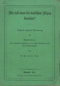 Wie soll man die deutschen Alpen bereisen? Praktische allgemeine Unterweisung für Fußwanderer, au...
