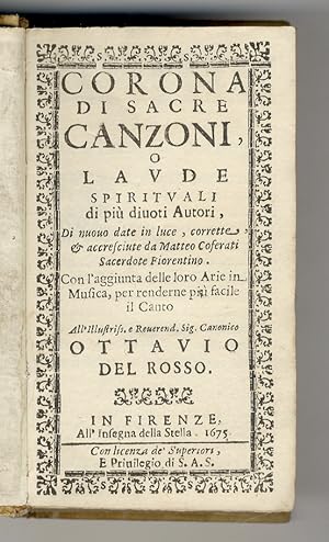 Immagine del venditore per Corona di sacre canzoni, o laude spirituali di pi divoti autori. Di nuovo date in luce, corrette et accresciute da Matteo Coferati sacerdote fiorentino. Con l'aggiunta delle loro arie in musica, per renderne pi facile il canto. All'illustriss. e reverend. sig. Canonico Ottavio del Rosso. venduto da Libreria Oreste Gozzini snc