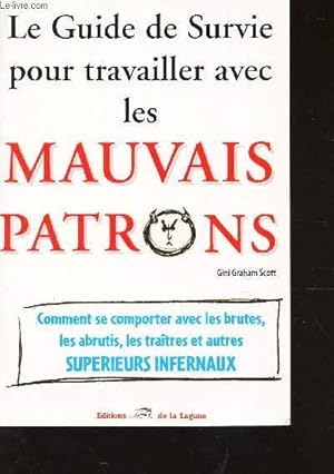 Imagen del vendedor de LE GUIDE DE SURVIE POUR TRAVAILLER AVEC LES MAUVAIS PATRON / Comment se comprter avec les brutes, les abrutis, les traites et autres SUPERIEURS INFERNAUX a la venta por Le-Livre