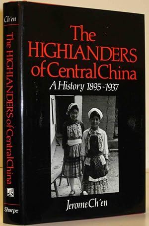 THE HIGHLANDERS OF CENTRAL CHINA, A HISTORY 1895 - 1937