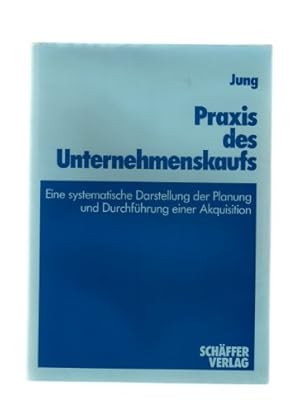 Praxis des Unternehmenskaufs. Eine systematische Darstellung der Planung und Durchführung einer A...