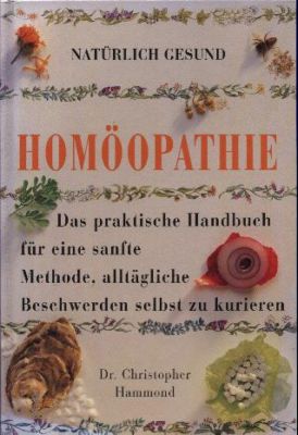 Natürlich gesund: Homöopathie. Das praktische Handbuch für eine sanfte Methode, alltägliche Besch...