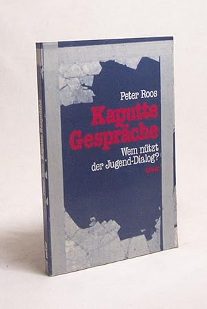 Seller image for Kaputte Gesprche : wem ntzt der Jugend-Dialog? ; e. literar.-dokumentar. Streit-Schrift / Peter Roos for sale by Versandantiquariat Buchegger