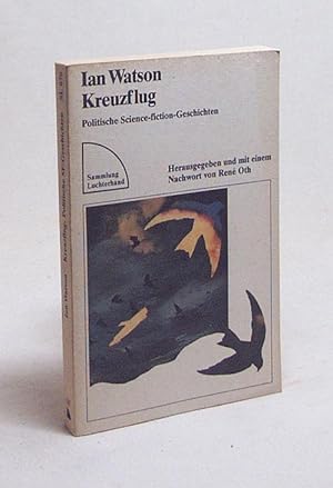 Image du vendeur pour Kreuzflug : politische Science-fiction-Geschichten / Ian Watson. Hrsg. u. mit e. Nachw. von Ren Oth. Aus d. Engl. bertr. von Michael Nagula mis en vente par Versandantiquariat Buchegger