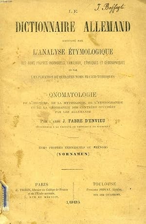 Seller image for LE DICTIONNAIRE ALLEMAND ENSEIGNE PAR L'ANALYSE ETYMOLOGIQUE DES NOMS PROPRES INDIVIDUELS, FAMILIAUX, ETHNIQUES ET GEOGRAPHIQUES, ET PAR L'EXPLICATION DE QUELQUES NOMS FRANCO-TUDESQUES, ONOMATOLOGIE for sale by Le-Livre