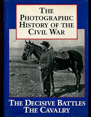 The Photographic History of the Civil War, Volume 2: Decisive Battles - The Cavalry