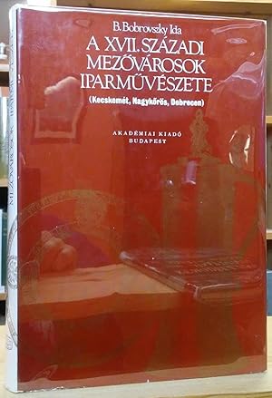 Image du vendeur pour A XVII. Szazadi Mezovarosok Iparmuveszete mis en vente par Stephen Peterson, Bookseller