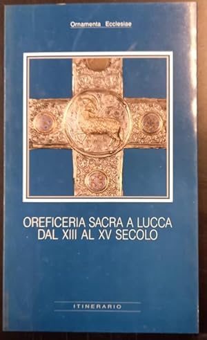 Bild des Verkufers fr OREFICERIA SACRA A LUCCA DAL XII AL XV SECOLO. Catalogo della Mostra. Lucca, Museo Palazzo Mansi, 1990. zum Verkauf von studio bibliografico pera s.a.s.