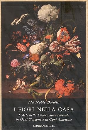 Imagen del vendedor de I FIORI NELLA CASA ITALIANA. L'arte della Decorazione Floreale in Ogni Stagione e in Ogni Ambiente. a la venta por studio bibliografico pera s.a.s.