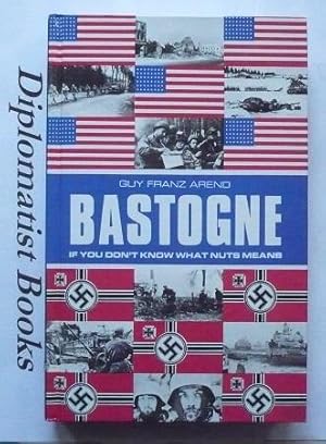 The Battle for Bastogne: "If You Don't Know What Nuts Means" - A Chronology of the Battle of Bast...