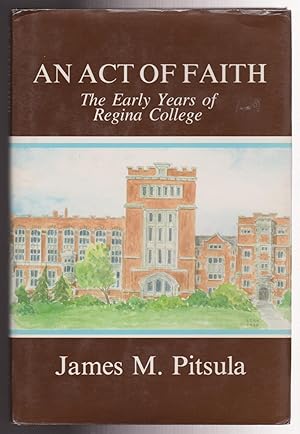 Image du vendeur pour An Act of Faith The Early Years of Regina College mis en vente par Silver Creek Books & Antiques