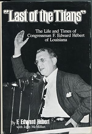 Imagen del vendedor de Last of the Titans; The Life and Times of Congressman F. Edward Hebert of Louisiana a la venta por RT Books