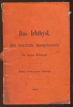 Das Ichthyol, 400 bewährte Receptformeln für dessen Gebrauch. Dritte verbesserte Auflage 1903